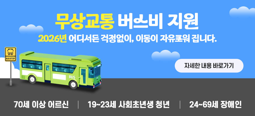 무상교통 버스비 지원, 2026년 어디서든 걱정없이, 이동이 자유로워 집니다. 자세한 내용 바로가기, 70세 이상 어르신, 19부터 23세 사회초년생 청년, 24부터 69세 장애인