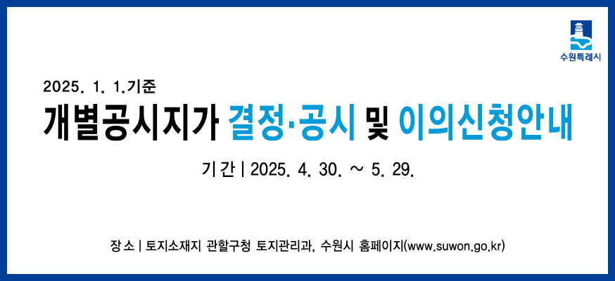 2025.1.1.기준, 개별·공동주택가격 결정·공시 및 이의신청안내, 기간: 2025.4.30.(수)부터 5.29.(목), ·장소: 주택소재지 구청 세무과 및 수원시 홈페이지(www.suwon.go.kr), 수원특례시
