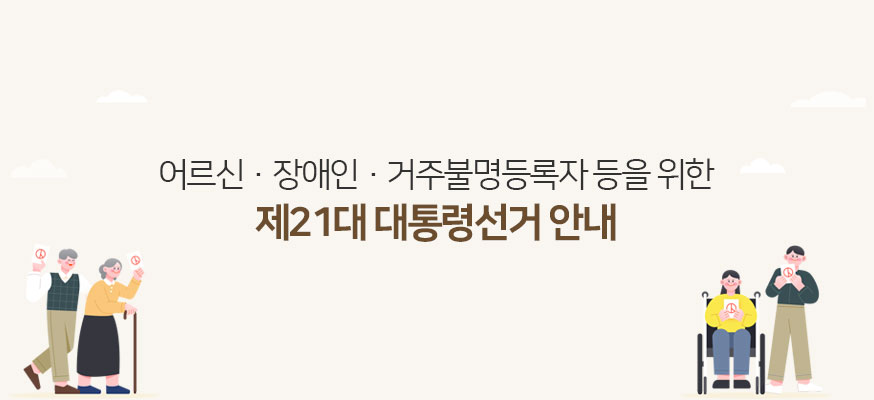 어르신·장애인·거주불명등록자 등을 위한 제21대 대통령선거 안내