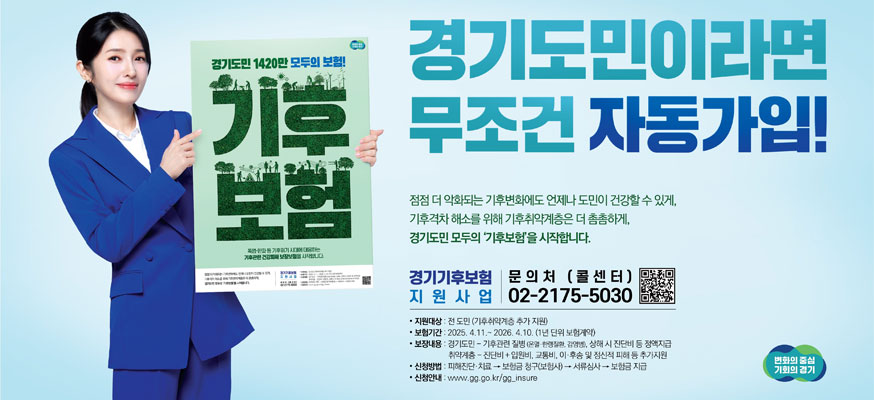 경기도민이라면 무조건 자동가입! 점점 더 악화되는 기후변화에도 언제나 도민이 건강할 수 있게, 기후격차 해소를 위해 기후취약계층은 더 촘촘하게, 경기도민 모두의 '기후보험'을 시작합니다. 경기기후보험 지원사업, 문의처(콜센터) 02-2175-5030, QR: https://www.gg.go.kr/contents/contents.do?ciIdx=987231&menuId=1534064