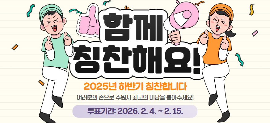 함께 칭찬해요! 2025년 하반기 칭찬합니다, 여러분의 손으로 수원시 최고의 미담을 뽑아주세요! 투표기간: 2026. 2. 4.부터 2. 15.