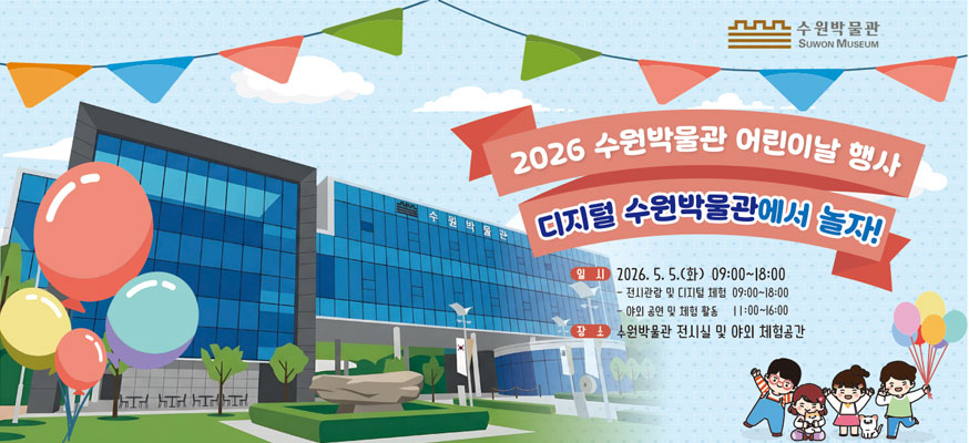 2026 수원박물관 어린이날 행사, 디지털 수원박물관에서 놀자! 일시: 2026.5.5.(화) 09:00부터 18:00, -전시관람 및 디지털 체험 09:00부터 18:00, -야외 공연 및 체험 활동 11:00부터 16:00, 장소: 수원박물관 전시실 및 야외 체험공간, 수원박물관