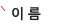 이 름