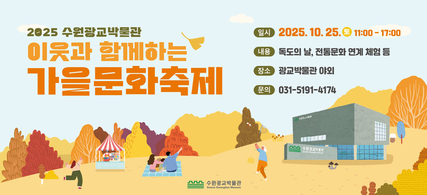 2025 수원광교박물관 이웃과 함께하는 가을문화축제, 일시: 2025.10.25.토 11:00부터 17:00, 내용: 독도의 날, 전통문화 연계 체험 등, 장소: 광교박물관 야외, 문의: 031-5191-4174, 수원광교박물관
