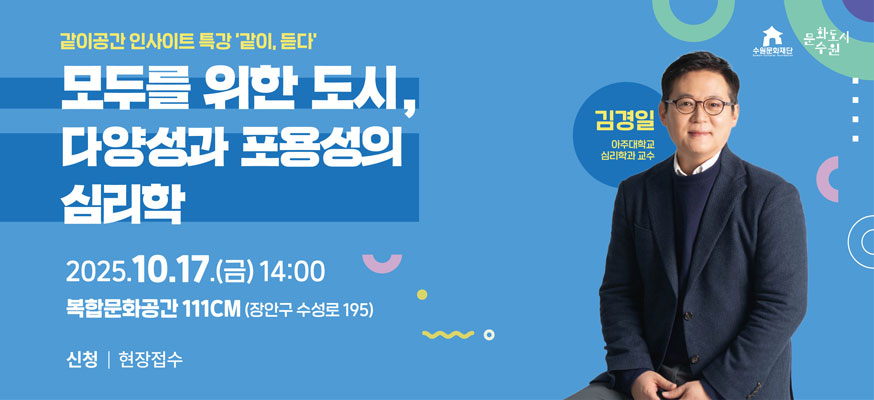 같이공간 인사이트 특강 '같이, 듣다' 모두를 위한 도시, 다양성과 포용성의 심리학, 2025.10.17.(금) 14:00 복합문화공간 111CM (장안구 수성로 195), 신청: 현장접수, 김경일 아주대학교 심리학과 교수, 수원문화재단, 문화도시수원