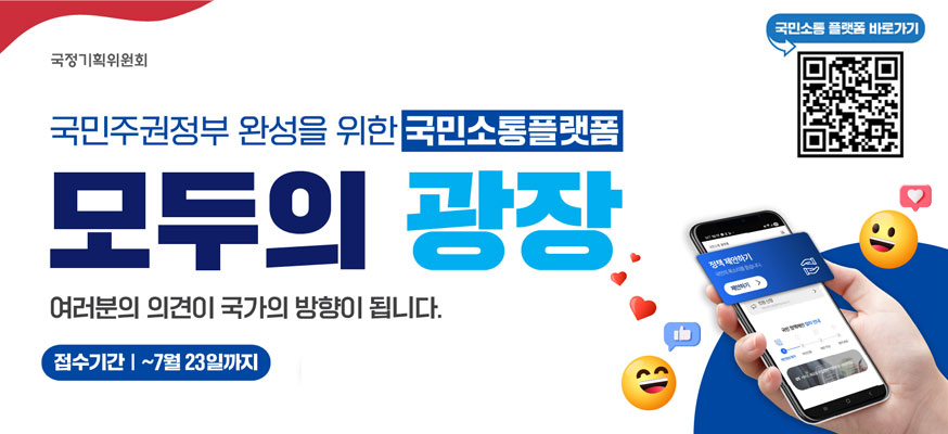 국민주권정부 완성을 위한 국민소통플랫폼, 모두의 광장, 여러분의 의견이 국가의 방향이 됩니다. 접수기간: 부터 7월 23일까지, 국민소통 플랫폼 바로가기QR: https://modu.pcpp.go.kr, 국정기획위원회