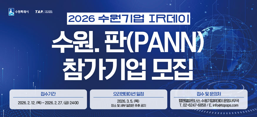 2026 수원기업 IR데이, 수원.판(PANN) 참가기업 모집, 접수기간: 2026.2.12.(목)부터 2026.2.27.(금) 24:00, 오리엔테이션 일정: 206.3.5.(목) 장소 및 세부 일정은 추후 공지, 접수 및 문의처: 탭엔젤파트너스 수원기업IR데이 운영사무국 T.02-6247-6858 / E. info@tapaps.com, 수원특례시