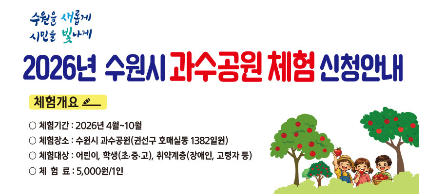 2026년 수원시 과수공원 체험 신청안내, 체험개요: 체험기간: 2026년 4월부터 10월, 체험장소: 수원시 과수공원(권선구 호매실동 1382일원), 체험대상: 어린이, 학생(초·중·고), 취약계층(장애인, 고령자 등), 체험료: 5,000원/1인