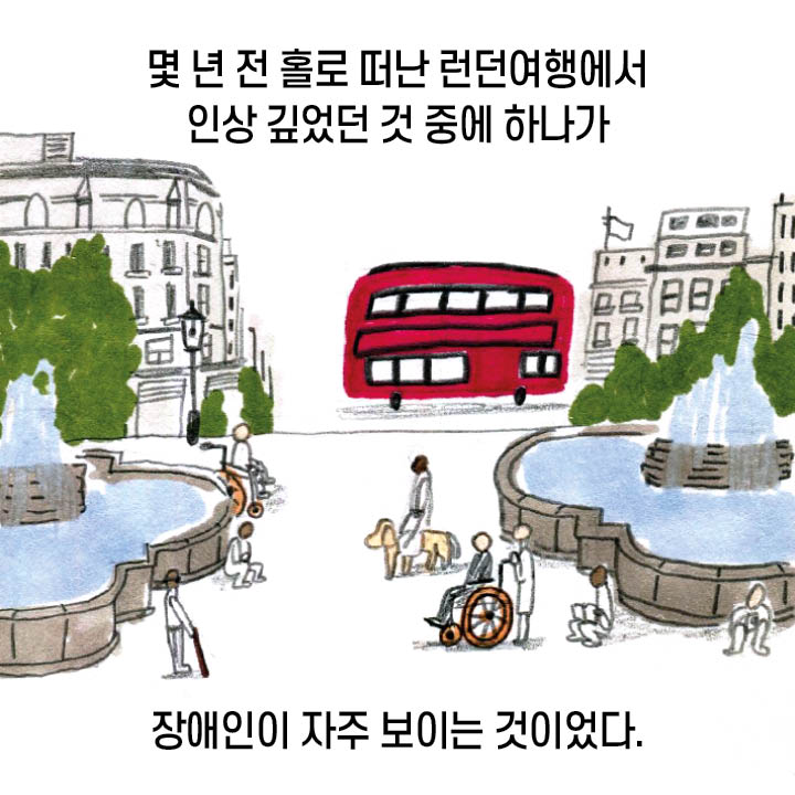 몇 년 전 홀로 떠난 런던여행에서 인상 깊었던 것 중에 하나가 장애인이 자주 보이는 것이었다. 
