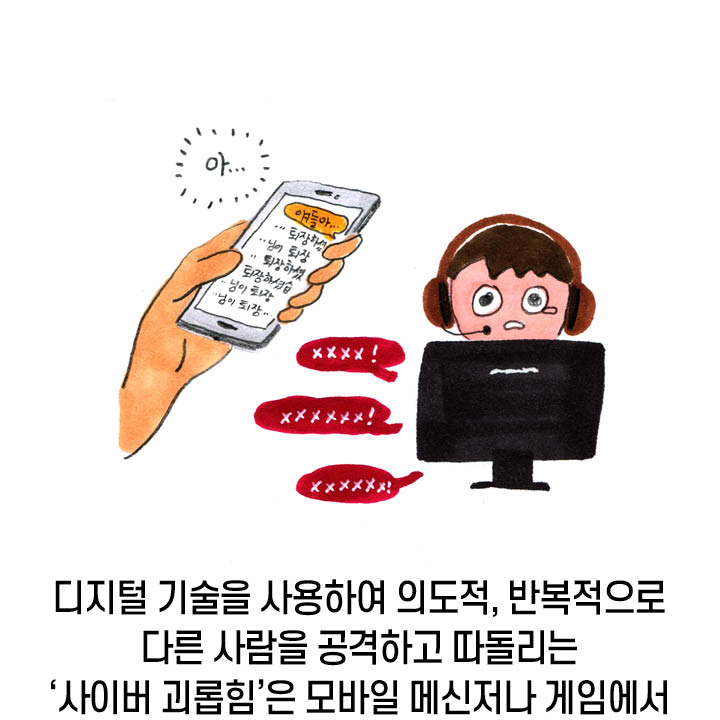 디지털 기술을 사용하여 의도적, 반복적으로 다른 사람을 공격하고 따돌리는 사이버 괴롭힘은 모바일 메신저나 게임에서