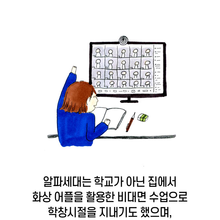 알파세대는 학교가 아닌 집에서 화상 어플을 활용한 비대면 수업으로 학창시절을 지내기도 했으며,