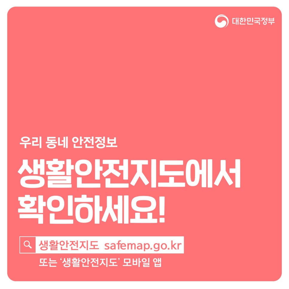 우리 동네 안전정보 생활안전지도에서 확인하세요!, 생활안전지도 safemap.go.kr 또는 생활안전지도 모바일 앱 검색, 대한민국정부