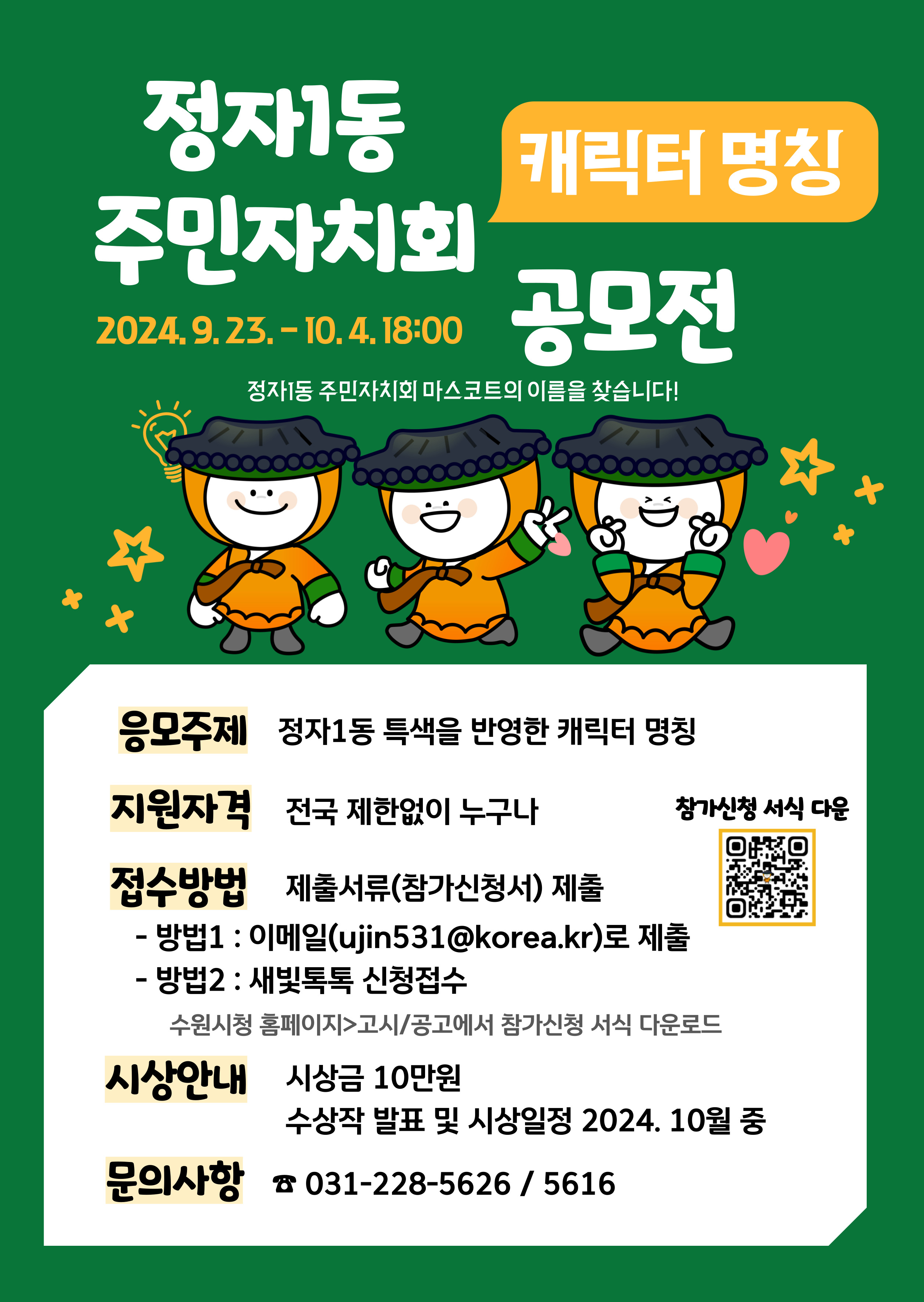 정자1동주민자치회캐릭터명칭공모전 정자1동 주민자치회 마스코트의 이름을 찾습니다! 2024.9.23.~10.4. 18:00 응모주제 정자1동 특색을 반영한 캐릭터 명칭 지원자격 전국 제한없이 누구나 접수방법 제출서류 제출 방법1 이메일로 제출 방법2 새빛톡톡접수 수원시청 홈페이지>고시공고 에서 참가신청 서식 다운로드 시상안내 시상금10만원 수상작 발표 및 시상일정 2024.10월중 문의사항 031-228-5626/5616