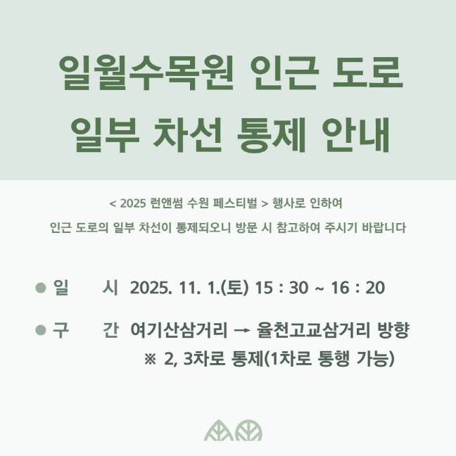 < 2025 런앤썸 수원 페스티벌 > 행사와 관련하여 일월수목원 인근 도로 일부 차선이 통제될 예정입니다.  아래 안내문 참고 바라며 행사일에 일월수목원 방문 시 참고 부탁드립니다 :)