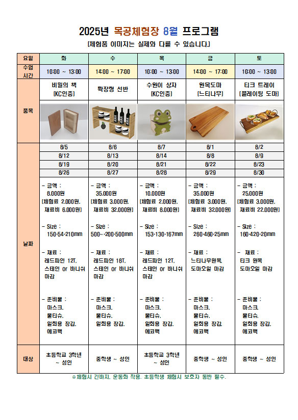 8월 체험 프로그램 화요일(오전)비밀의책 , 수요일(오후)확장형 선반, 목요일(오전) 수원이상자(kc인증), 금요일(오후)느티나무 원목도마, 토요일(오전) 티크트레이(플레이팅 도마)  