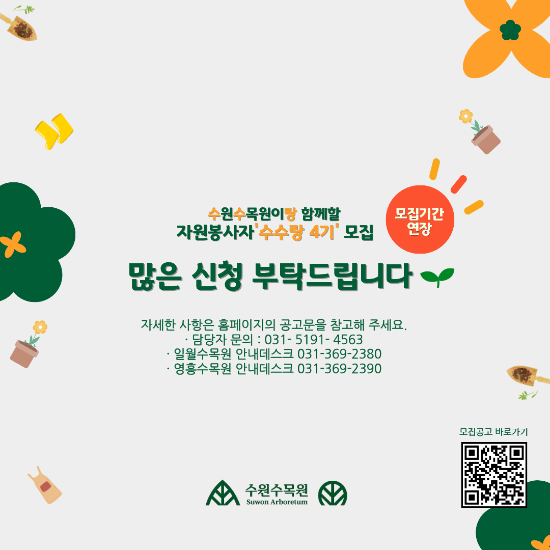 수원수목원이랑 함께할 자원봉사자 ‘수수랑 4기’ 모집  모집기간 연장  많은 신청 부탁드립니다 🌱  자세한 사항은 홈페이지의 공고문을 참고해 주세요. · 담당자 문의 : 031-5191-4563 · 일월수목원 안내데스크 031-369-2380 · 영흥수목원 안내데스크 031-369-2390  공고 바로가기  수원수목원 Suwon Arboretum